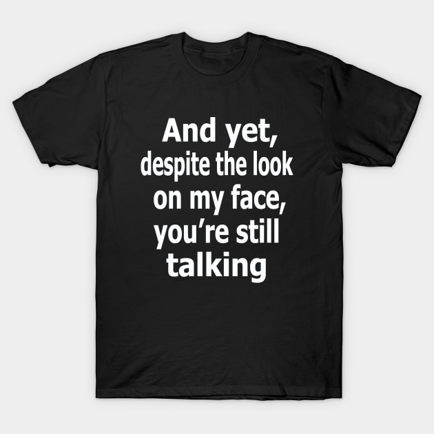 And yet, despite the look on my face, you're still talking T-Shirt by Evergreen Tee